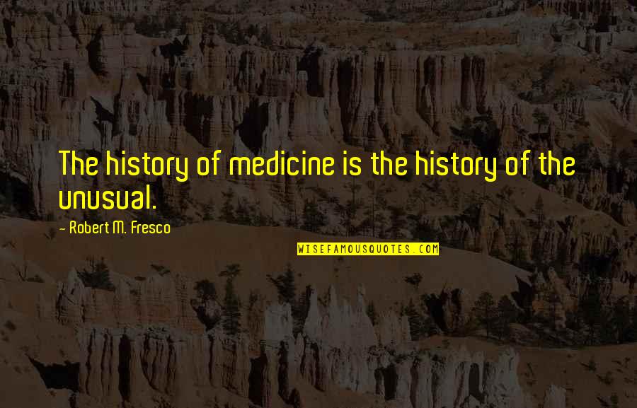 Nawala Quotes By Robert M. Fresco: The history of medicine is the history of