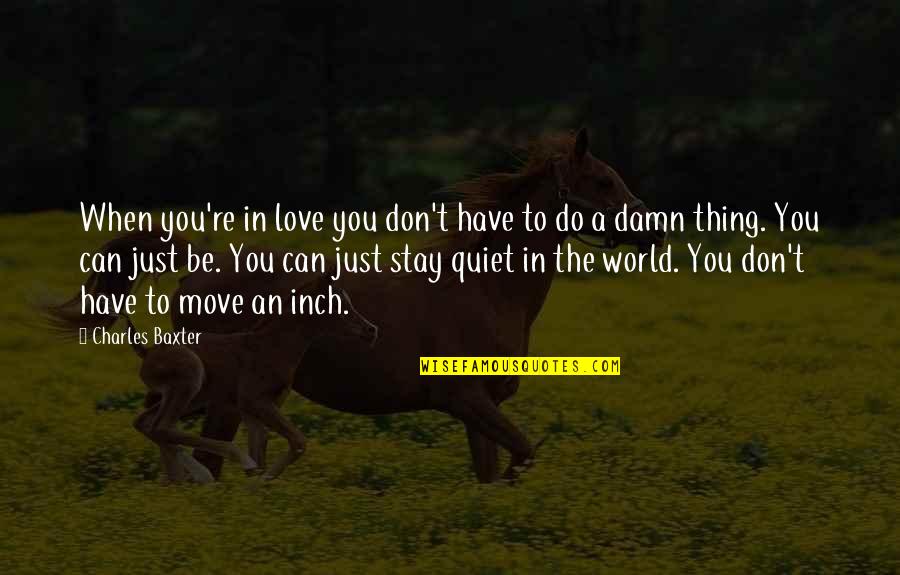Nawalan English Quotes By Charles Baxter: When you're in love you don't have to Nawalan English Quotes By Charles Baxter: When you're in love you don't have to