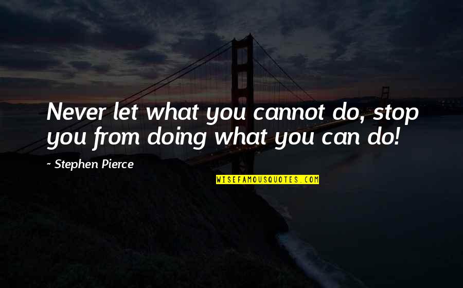 Nawalan English Quotes By Stephen Pierce: Never let what you cannot do, stop you Nawalan English Quotes By Stephen Pierce: Never let what you cannot do, stop you