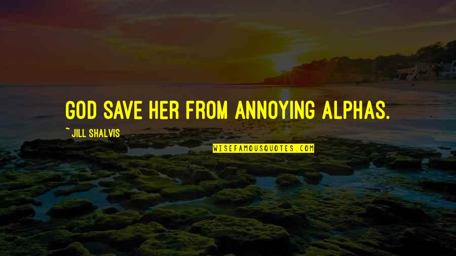 Nawalan Ng Pag Asa Quotes By Jill Shalvis: God save her from annoying Alphas. Nawalan Ng Pag Asa Quotes By Jill Shalvis: God save her from annoying Alphas.