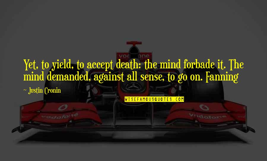 Nawarathna Quotes By Justin Cronin: Yet, to yield, to accept death: the mind Nawarathna Quotes By Justin Cronin: Yet, to yield, to accept death: the mind