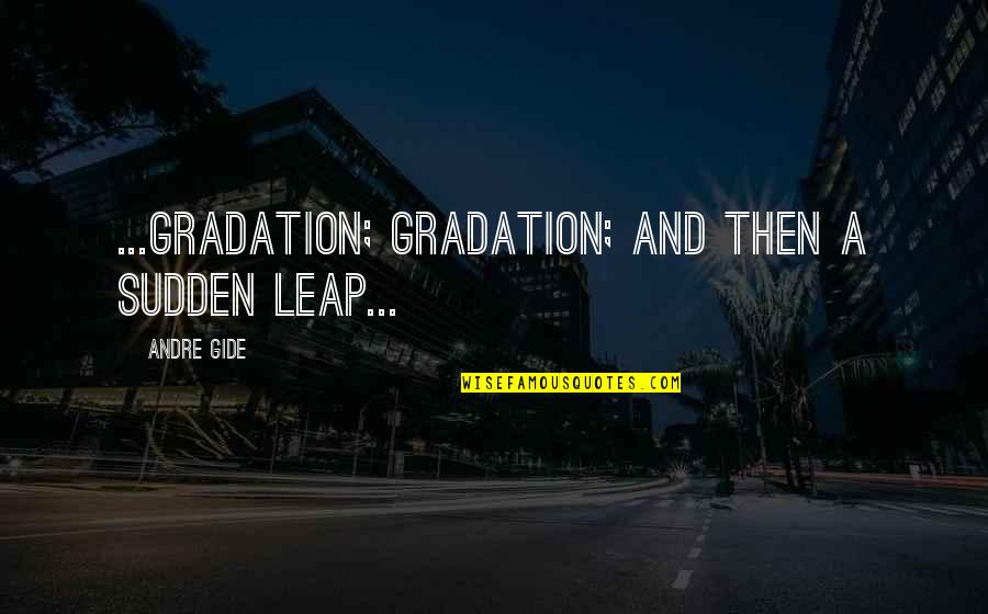 Nawasak Undertale Quotes By Andre Gide: ...Gradation; gradation; and then a sudden leap...
