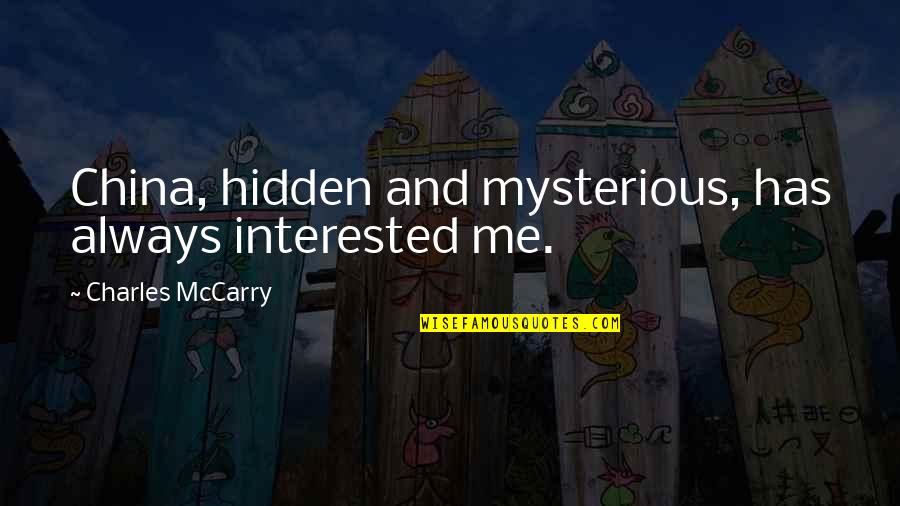 Nawat Kulrattanarak Quotes By Charles McCarry: China, hidden and mysterious, has always interested me. Nawat Kulrattanarak Quotes By Charles McCarry: China, hidden and mysterious, has always interested me.