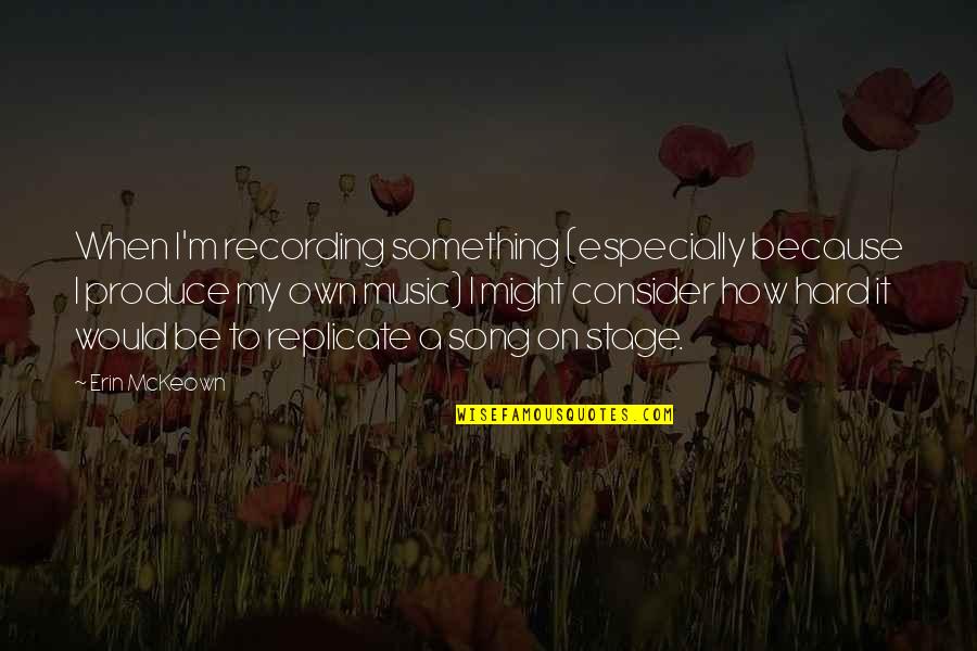 Nawawi Ahmad Quotes By Erin McKeown: When I'm recording something (especially because I produce Nawawi Ahmad Quotes By Erin McKeown: When I'm recording something (especially because I produce