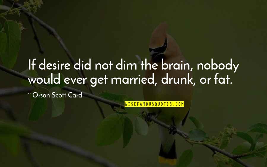 Nawawi Ahmad Quotes By Orson Scott Card: If desire did not dim the brain, nobody