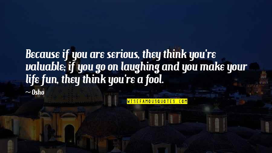 Nawawi Pomolango Quotes By Osho: Because if you are serious, they think you're Nawawi Pomolango Quotes By Osho: Because if you are serious, they think you're