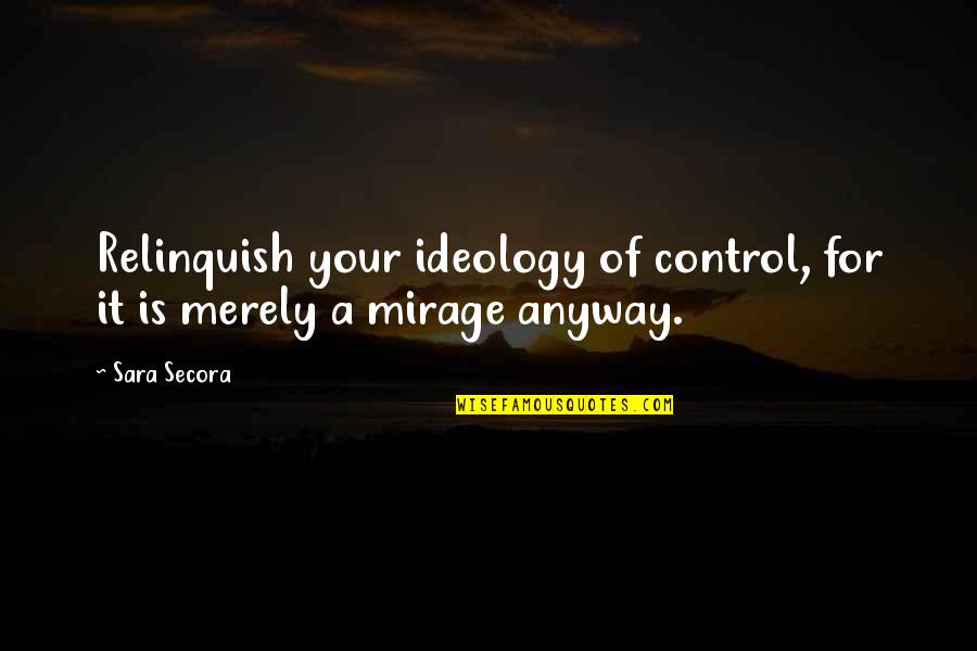 Nawawi Pomolango Quotes By Sara Secora: Relinquish your ideology of control, for it is