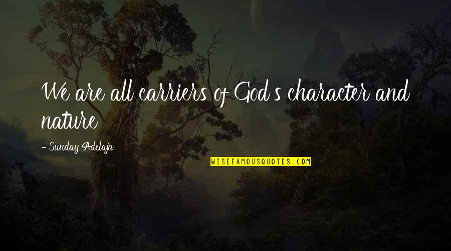Nawawi Pomolango Quotes By Sunday Adelaja: We are all carriers of God's character and Nawawi Pomolango Quotes By Sunday Adelaja: We are all carriers of God's character and