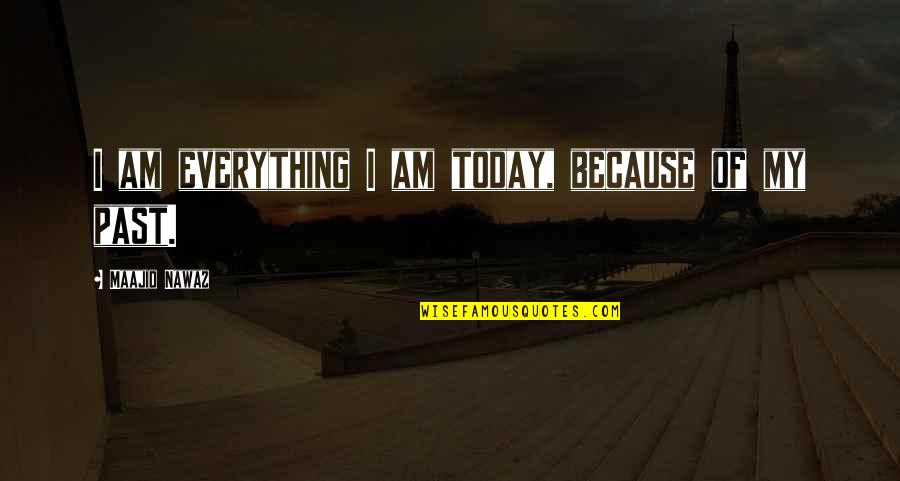 Nawaz Quotes By Maajid Nawaz: I am everything I am today, because of Nawaz Quotes By Maajid Nawaz: I am everything I am today, because of