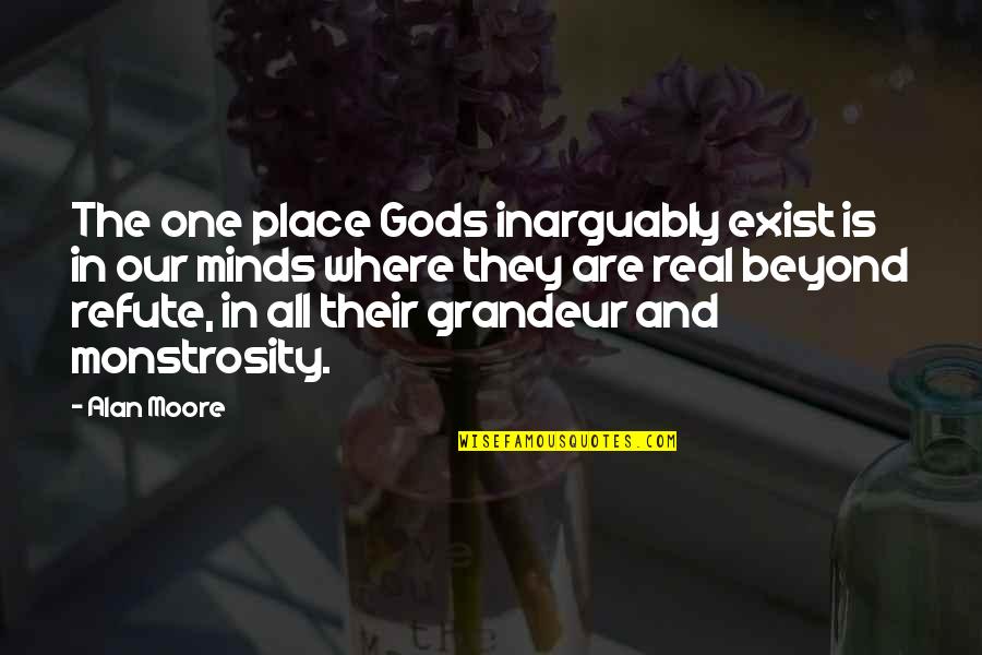 Nawell Quotes By Alan Moore: The one place Gods inarguably exist is in Nawell Quotes By Alan Moore: The one place Gods inarguably exist is in