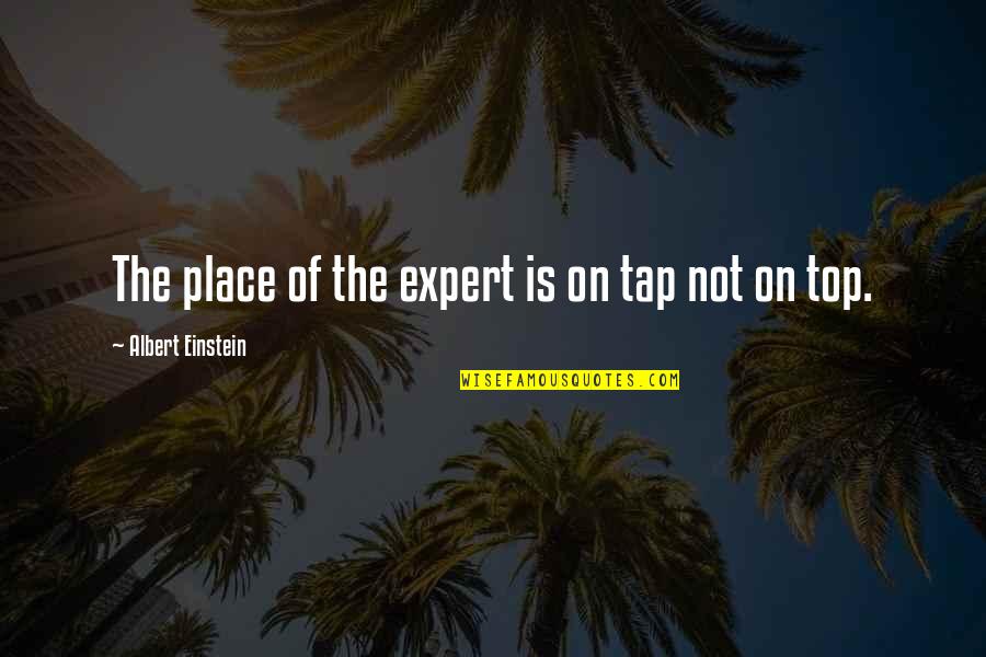 Nawell Quotes By Albert Einstein: The place of the expert is on tap Nawell Quotes By Albert Einstein: The place of the expert is on tap