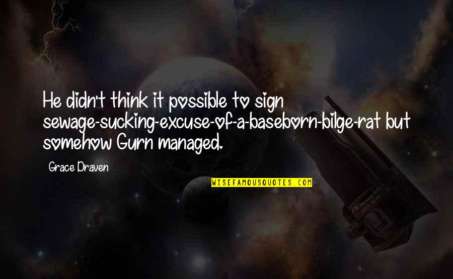 Nawell Quotes By Grace Draven: He didn't think it possible to sign sewage-sucking-excuse-of-a-baseborn-bilge-rat Nawell Quotes By Grace Draven: He didn't think it possible to sign sewage-sucking-excuse-of-a-baseborn-bilge-rat