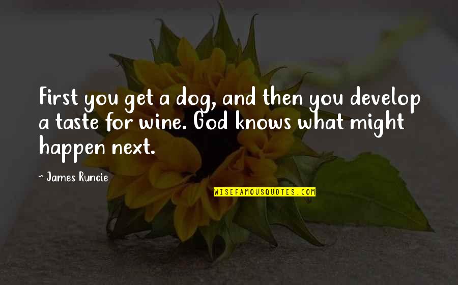 Nawet Jesli Quotes By James Runcie: First you get a dog, and then you Nawet Jesli Quotes By James Runcie: First you get a dog, and then you