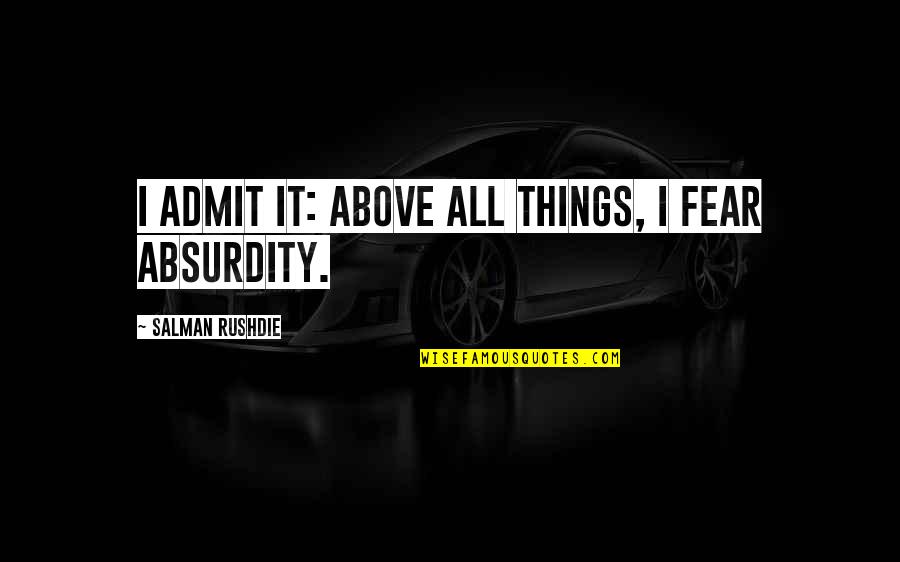 Nawfside Quotes By Salman Rushdie: I admit it: above all things, I fear Nawfside Quotes By Salman Rushdie: I admit it: above all things, I fear