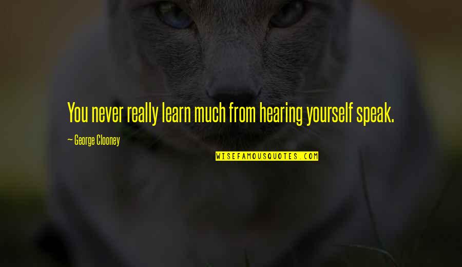 Nawias Poissona Quotes By George Clooney: You never really learn much from hearing yourself
