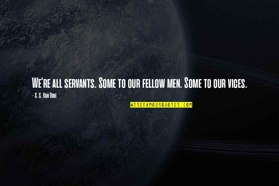Nawias Poissona Quotes By S. S. Van Dine: We're all servants. Some to our fellow men.