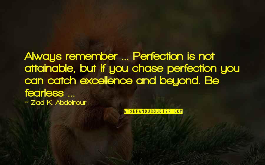Nawiedzone Budynki Quotes By Ziad K. Abdelnour: Always remember ... Perfection is not attainable, but