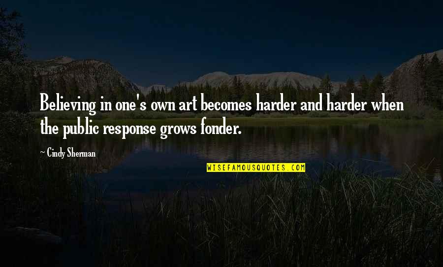Nawiedzone Domy Quotes By Cindy Sherman: Believing in one's own art becomes harder and