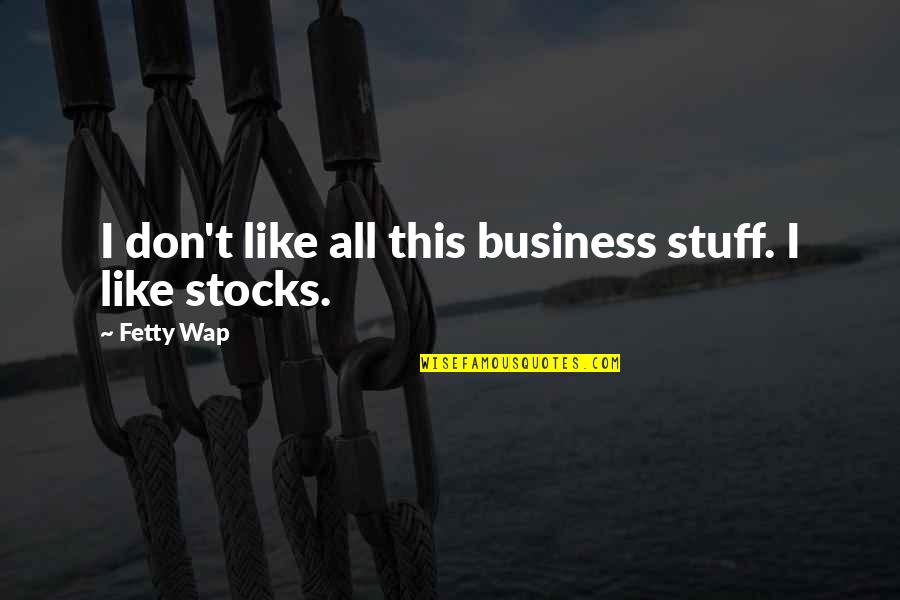 Nawiedzone Domy Quotes By Fetty Wap: I don't like all this business stuff. I