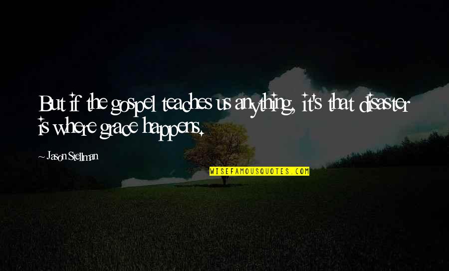 Nawiedzone Domy Quotes By Jason Stellman: But if the gospel teaches us anything, it's