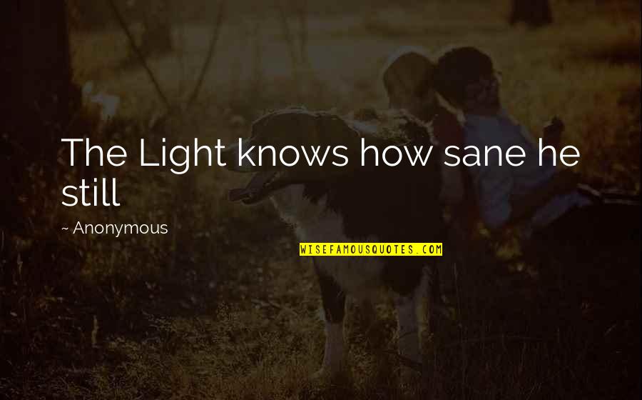 Nawiedzone Drogi Quotes By Anonymous: The Light knows how sane he still Nawiedzone Drogi Quotes By Anonymous: The Light knows how sane he still