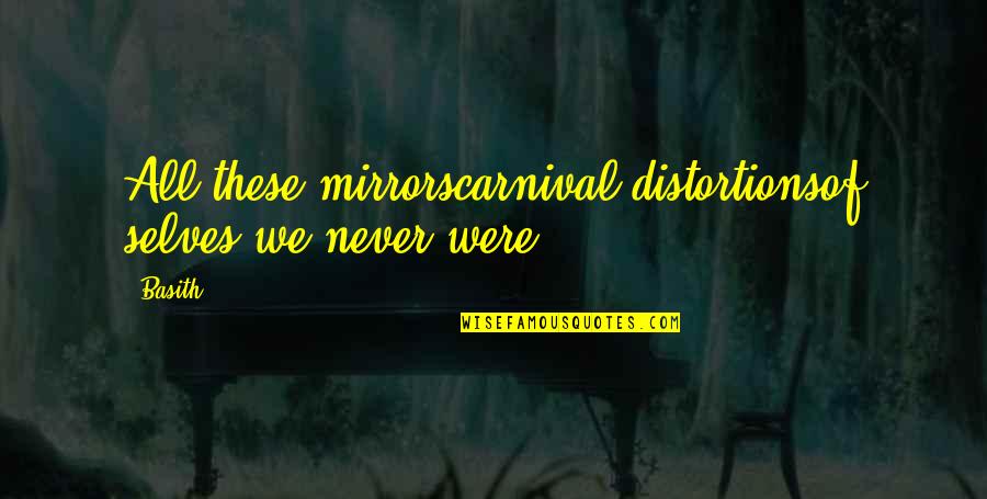 Nawiedzone Drogi Quotes By Basith: All these mirrorscarnival distortionsof selves we never were.