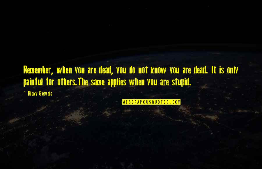 Nawijn En Quotes By Ricky Gervais: Remember, when you are dead, you do not Nawijn En Quotes By Ricky Gervais: Remember, when you are dead, you do not