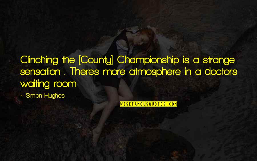 Nawijn Staatssecretaris Quotes By Simon Hughes: Clinching the [County] Championship is a strange sensation