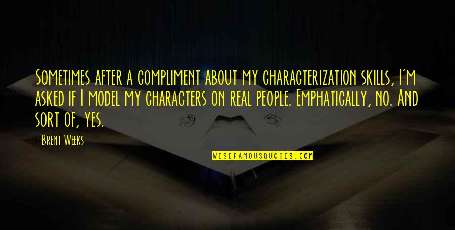 Nawindpower Quotes By Brent Weeks: Sometimes after a compliment about my characterization skills, Nawindpower Quotes By Brent Weeks: Sometimes after a compliment about my characterization skills,