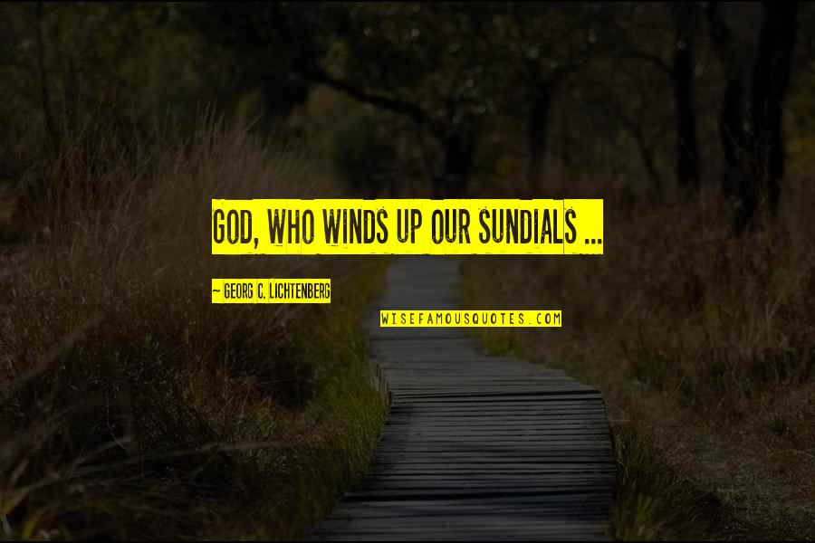 Nawinia Quotes By Georg C. Lichtenberg: God, who winds up our sundials ...