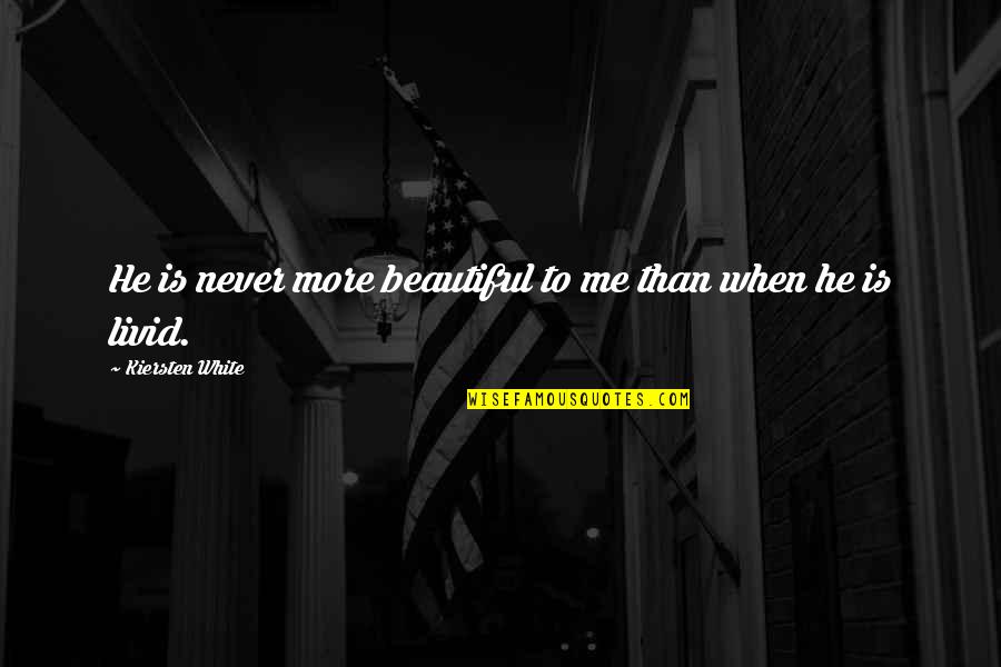 Nawinia Quotes By Kiersten White: He is never more beautiful to me than Nawinia Quotes By Kiersten White: He is never more beautiful to me than
