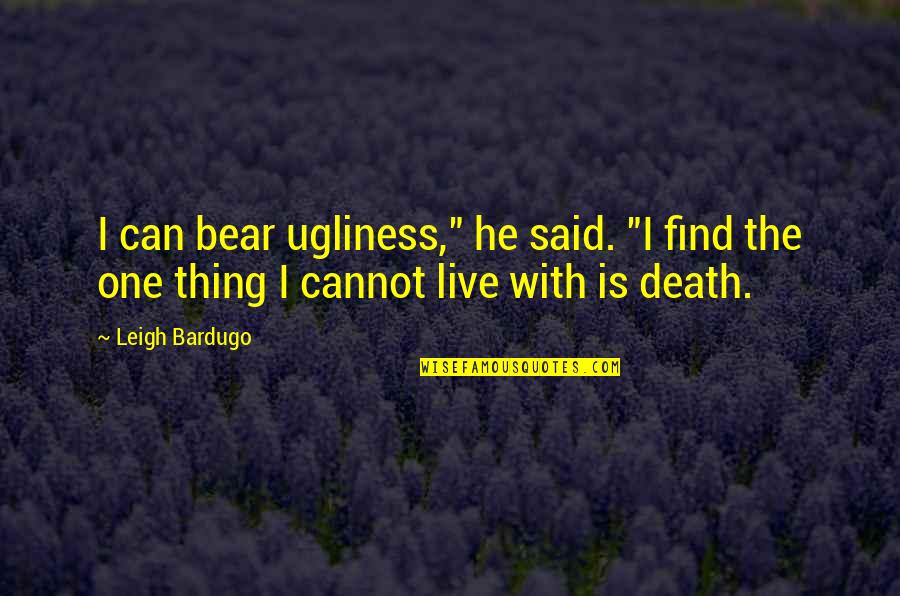 Nawn Sense Quotes By Leigh Bardugo: I can bear ugliness," he said. "I find