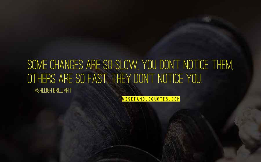 Nawngthu Quotes By Ashleigh Brilliant: Some changes are so slow, you don't notice Nawngthu Quotes By Ashleigh Brilliant: Some changes are so slow, you don't notice