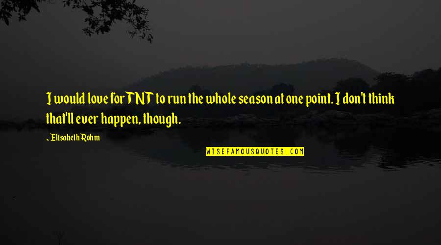 Nawngthu Quotes By Elisabeth Rohm: I would love for TNT to run the Nawngthu Quotes By Elisabeth Rohm: I would love for TNT to run the