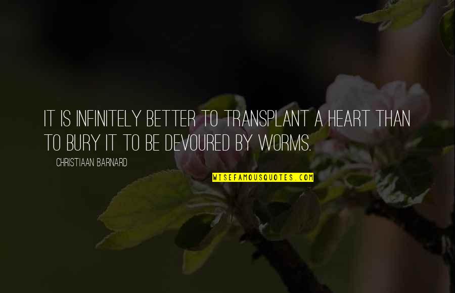 Nawracajace Quotes By Christiaan Barnard: It is infinitely better to transplant a heart Nawracajace Quotes By Christiaan Barnard: It is infinitely better to transplant a heart