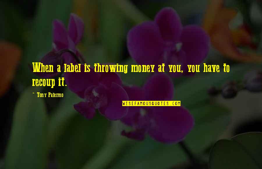 Nawracajace Quotes By Tony Palermo: When a label is throwing money at you,