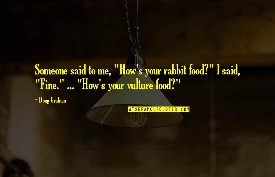 Nawroz Quotes By Doug Graham: Someone said to me, "How's your rabbit food?" Nawroz Quotes By Doug Graham: Someone said to me, "How's your rabbit food?"
