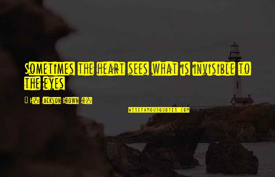 Nawroz Quotes By H. Jackson Brown Jr.: Sometimes the heart sees what is invisible to Nawroz Quotes By H. Jackson Brown Jr.: Sometimes the heart sees what is invisible to