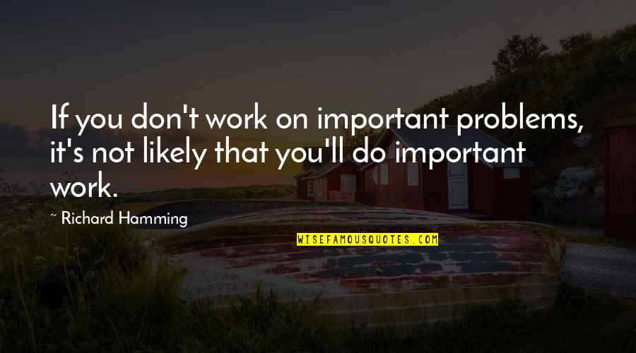 Naxalbari Uprising Quotes By Richard Hamming: If you don't work on important problems, it's Naxalbari Uprising Quotes By Richard Hamming: If you don't work on important problems, it's