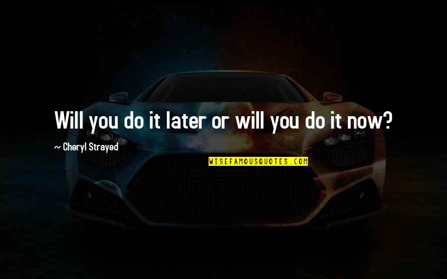 Naxalites Movement Quotes By Cheryl Strayed: Will you do it later or will you Naxalites Movement Quotes By Cheryl Strayed: Will you do it later or will you