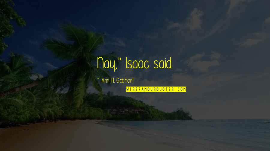 Nay Quotes By Ann H. Gabhart: Nay," Isaac said.