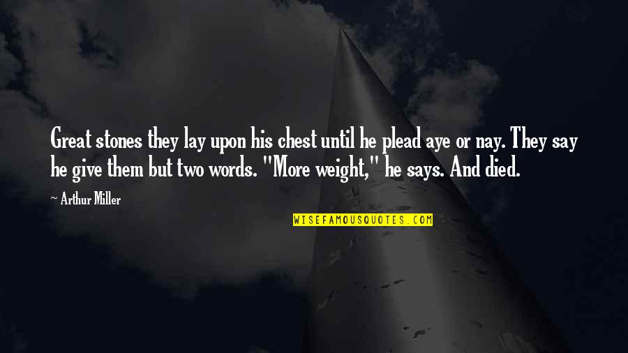 Nay Quotes By Arthur Miller: Great stones they lay upon his chest until