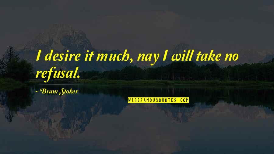 Nay Quotes By Bram Stoker: I desire it much, nay I will take