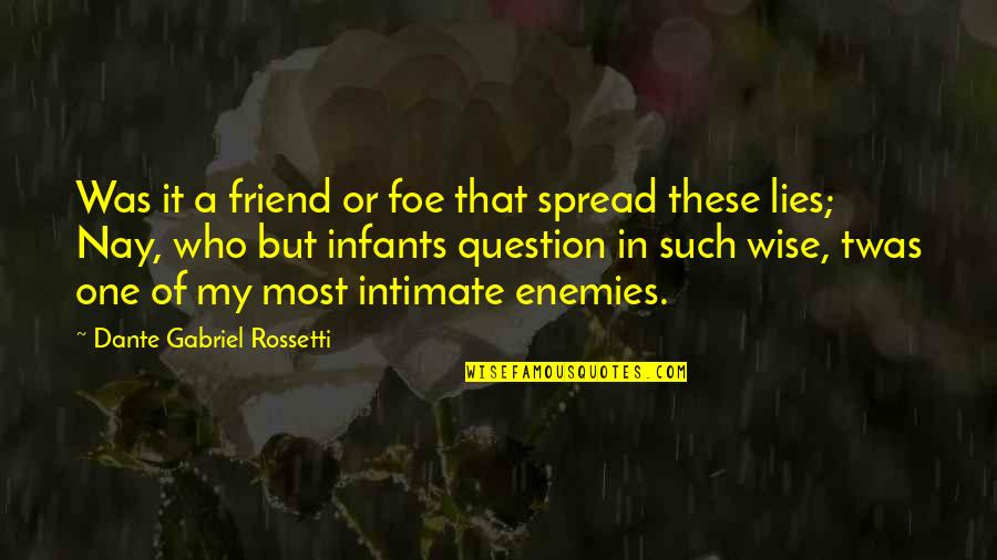 Nay Quotes By Dante Gabriel Rossetti: Was it a friend or foe that spread