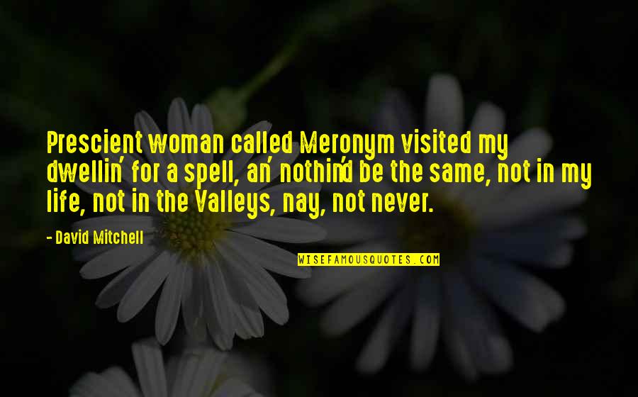 Nay Quotes By David Mitchell: Prescient woman called Meronym visited my dwellin' for