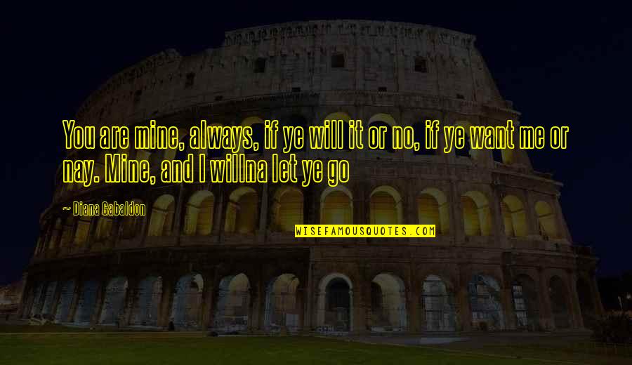 Nay Quotes By Diana Gabaldon: You are mine, always, if ye will it