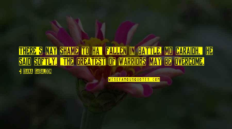 Nay Quotes By Diana Gabaldon: There's nay shame to ha' fallen in battle,