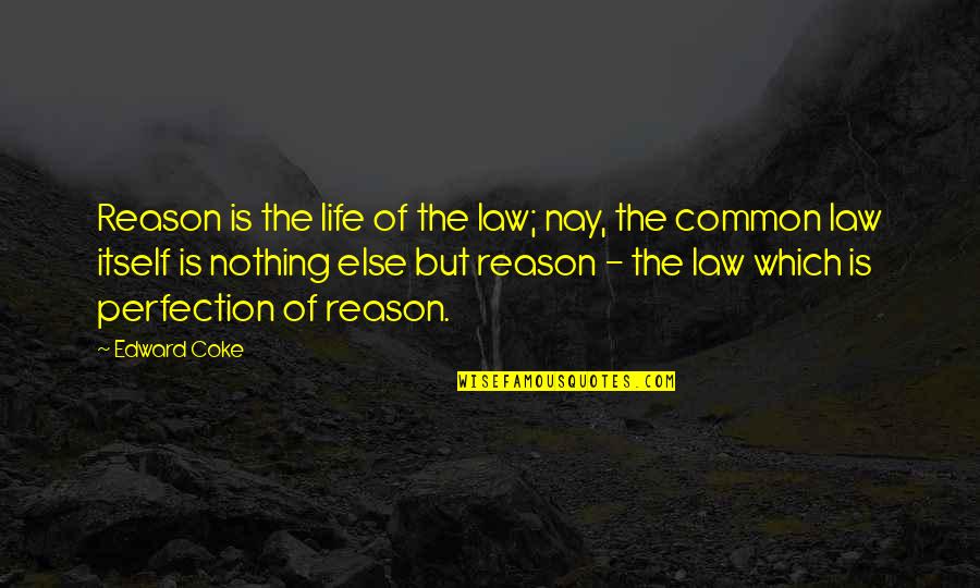 Nay Quotes By Edward Coke: Reason is the life of the law; nay,