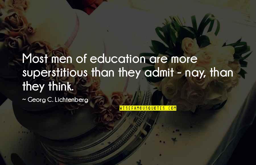 Nay Quotes By Georg C. Lichtenberg: Most men of education are more superstitious than