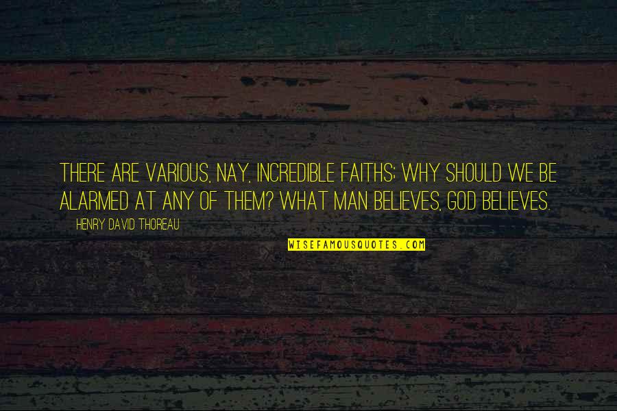 Nay Quotes By Henry David Thoreau: There are various, nay, incredible faiths; why should
